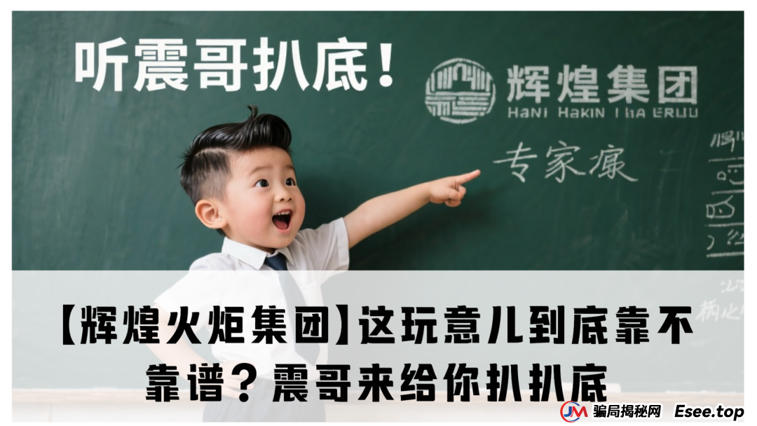 【辉煌火炬集团】这玩意儿到底靠不靠谱？震哥来给你扒扒底(1)